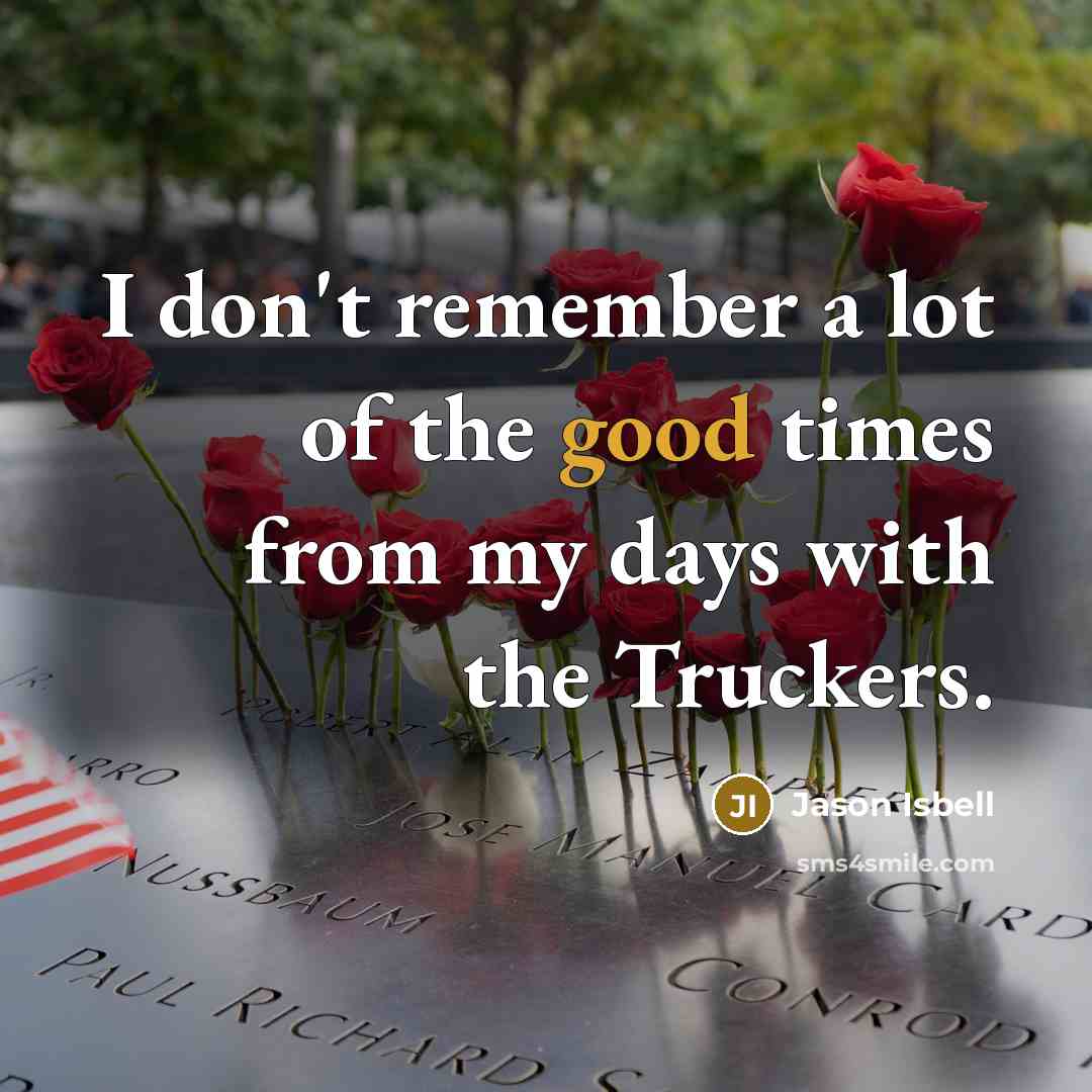 “I don't remember a lot of the good times from…” quote by Jason Isbell