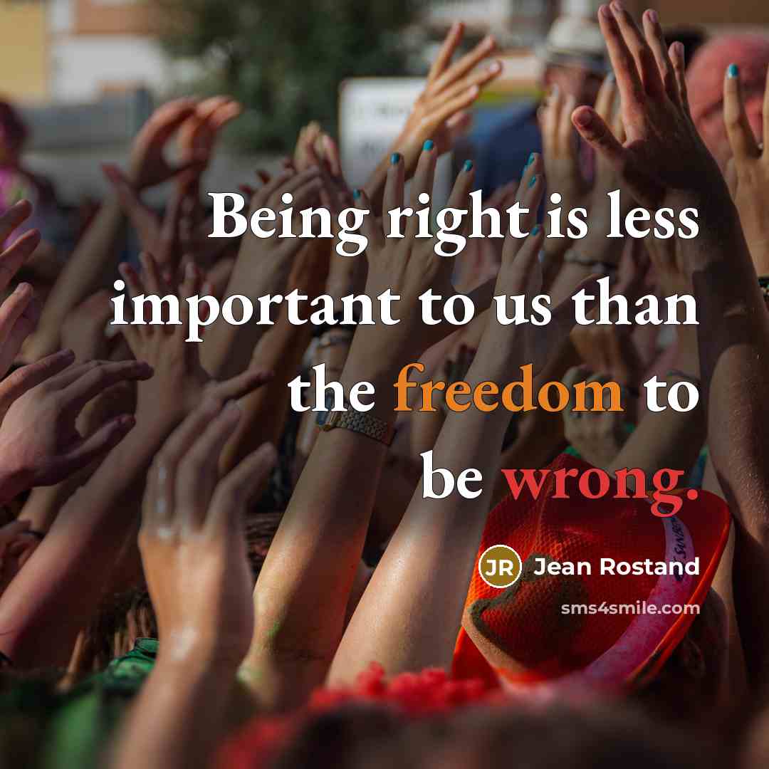 “Being right is less important to us than the freedom…” quote by Jean Rostand