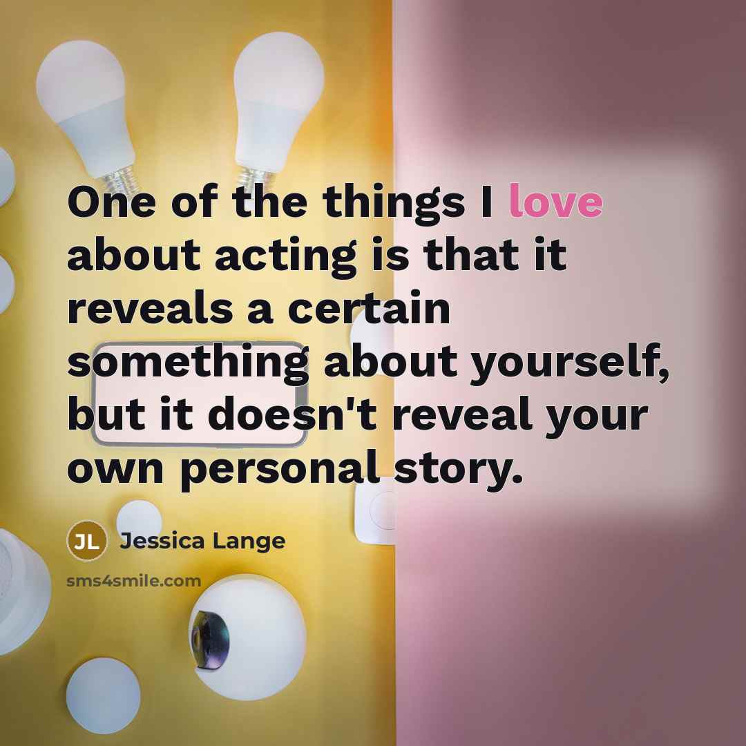 “One of the things I love about acting is that…” quote by Jessica Lange