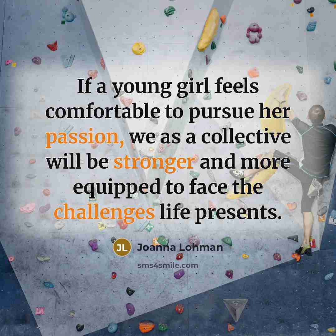“If a young girl feels comfortable to pursue her passion,…” quote by Joanna Lohman