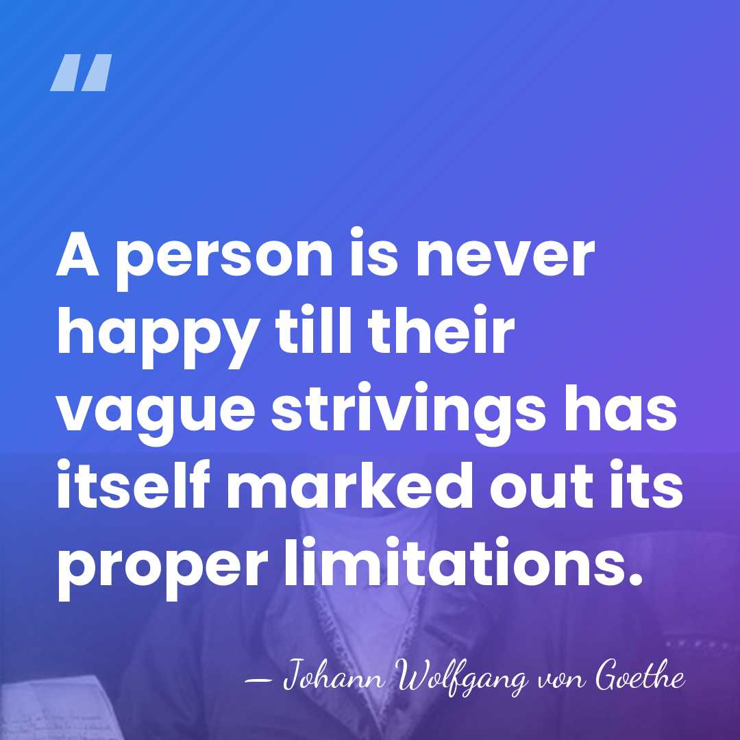 A person is never happy till their vague strivings has itself marked&hellip; - Johann Wolfgang von Goethe