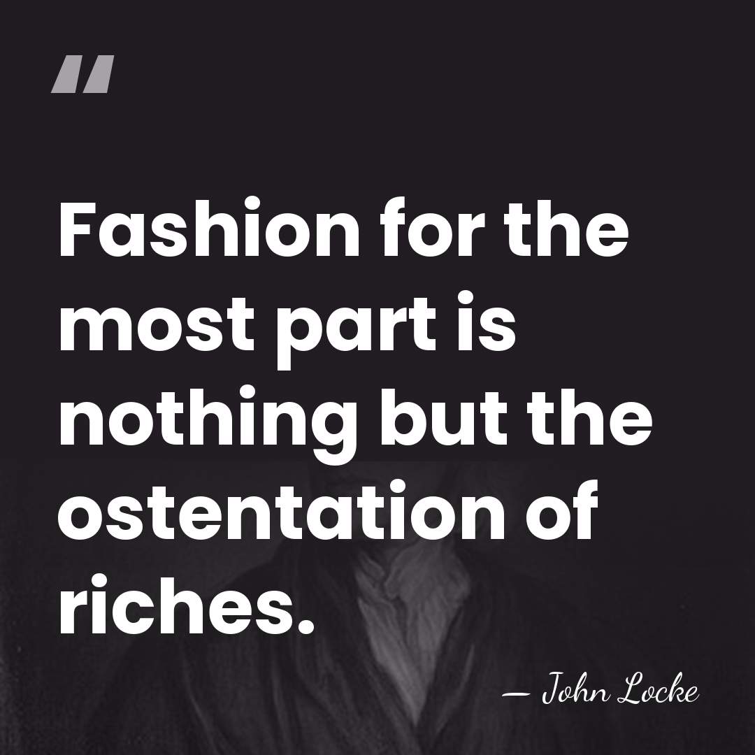 Fashion for the most part is nothing but the ostentation of riches. - John Locke