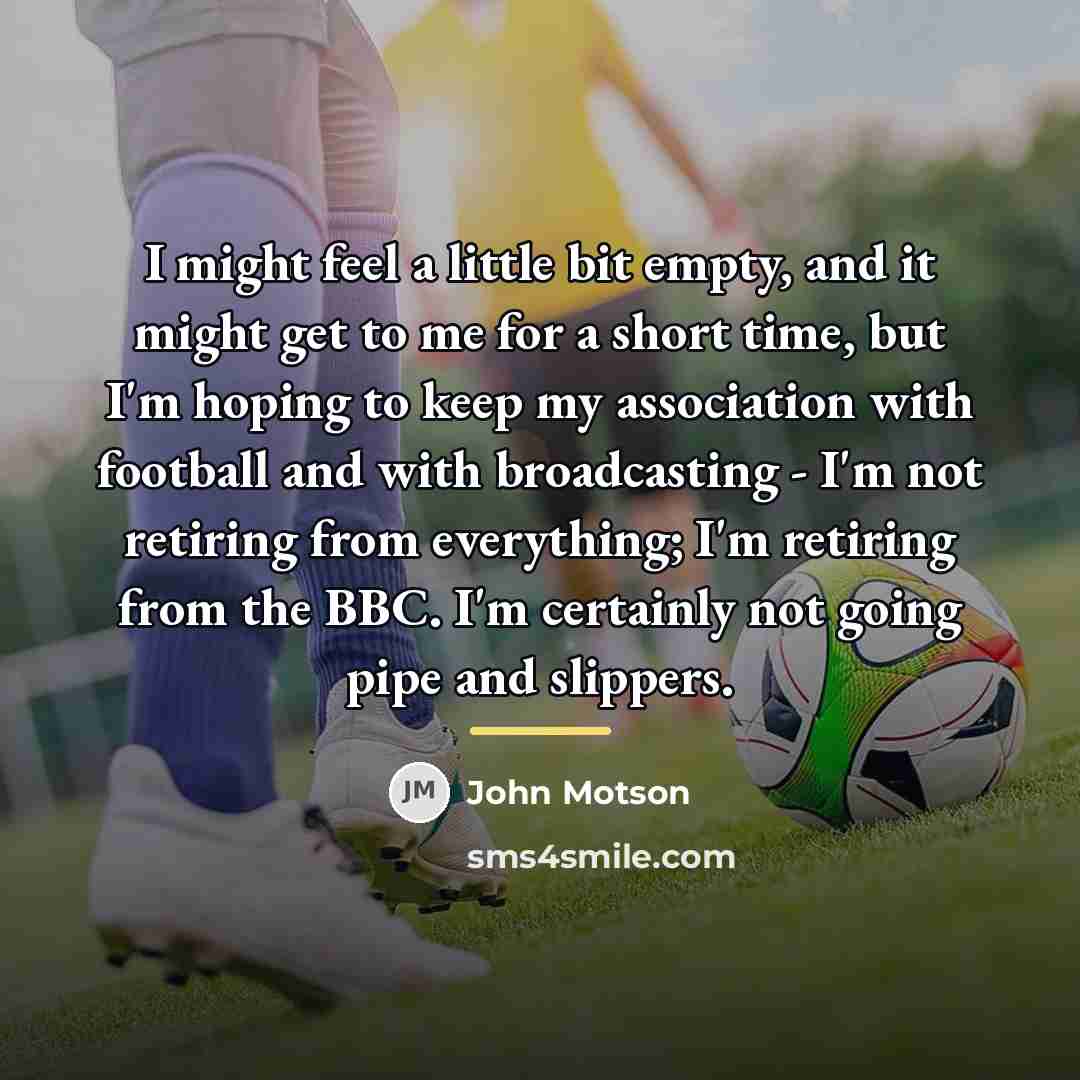 “I might feel a little bit empty, and it might…” quote by John Motson