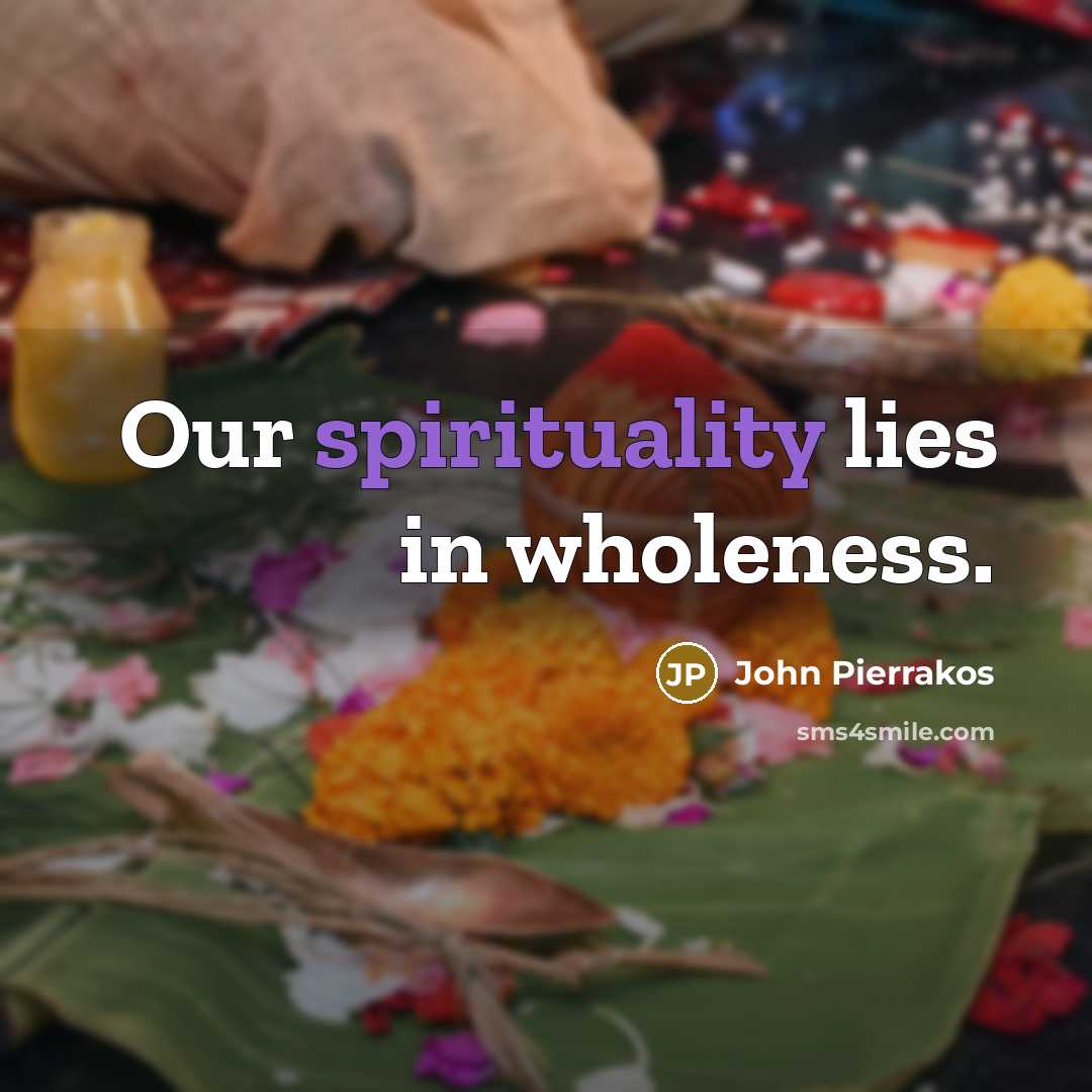 “Our spirituality lies in wholeness.…” quote by John Pierrakos