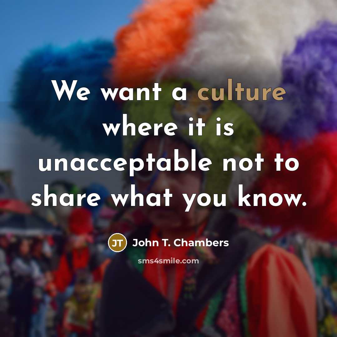 “We want a culture where it is unacceptable not to…” quote by John T. Chambers