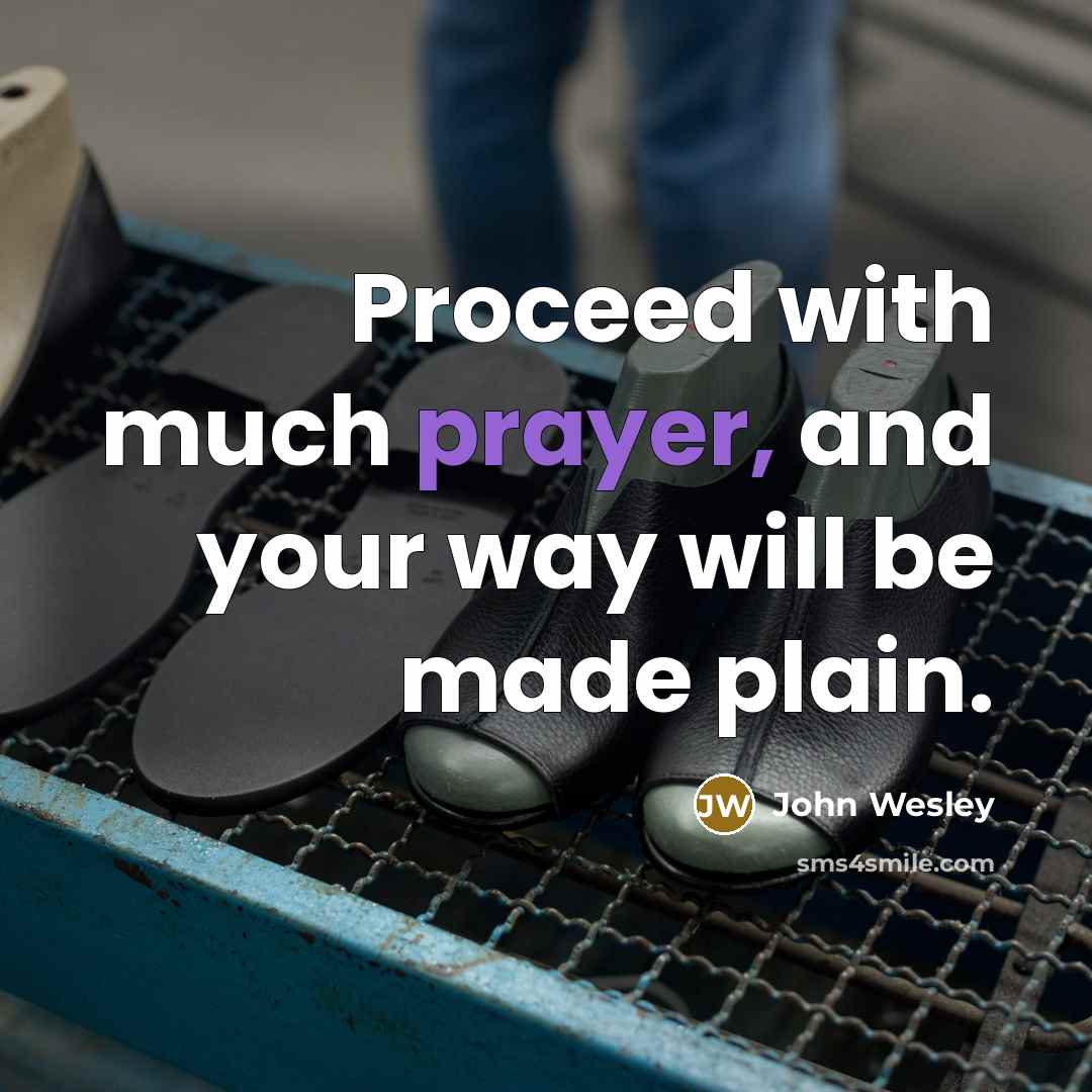 “Proceed with much prayer, and your way will be made…” quote by John Wesley