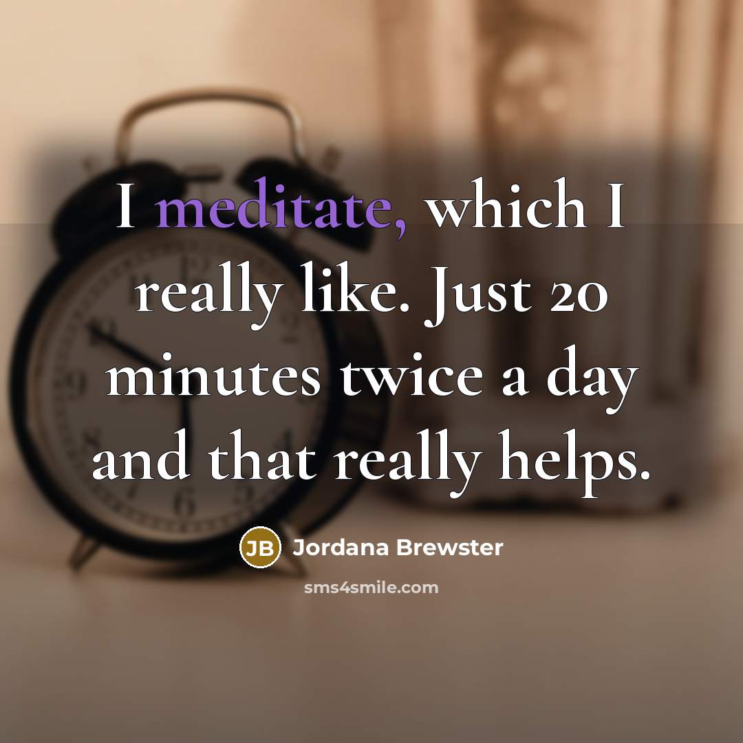 “I meditate, which I really like. Just 20 minutes twice…” quote by Jordana Brewster