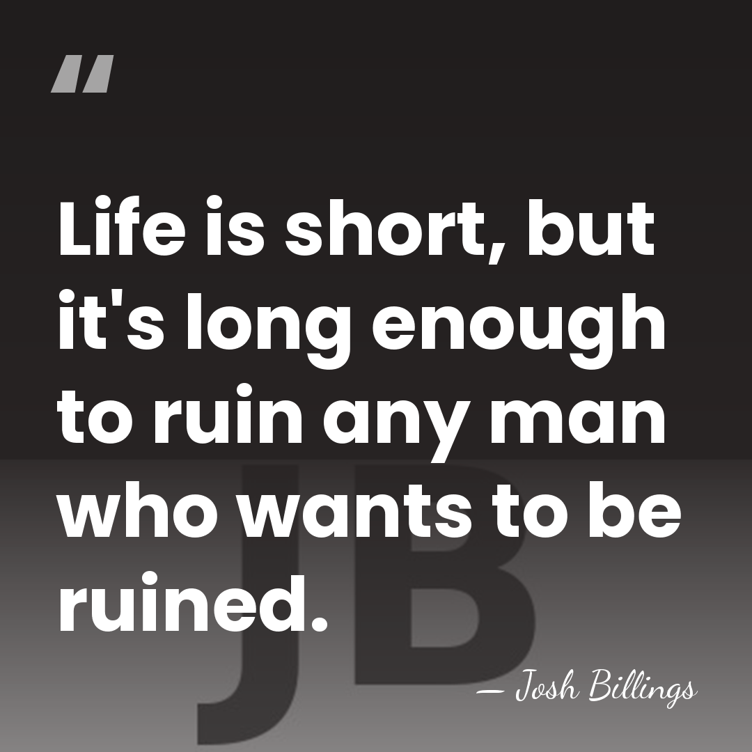 Life is short, but it's long enough to ruin any man who&hellip; - Josh Billings