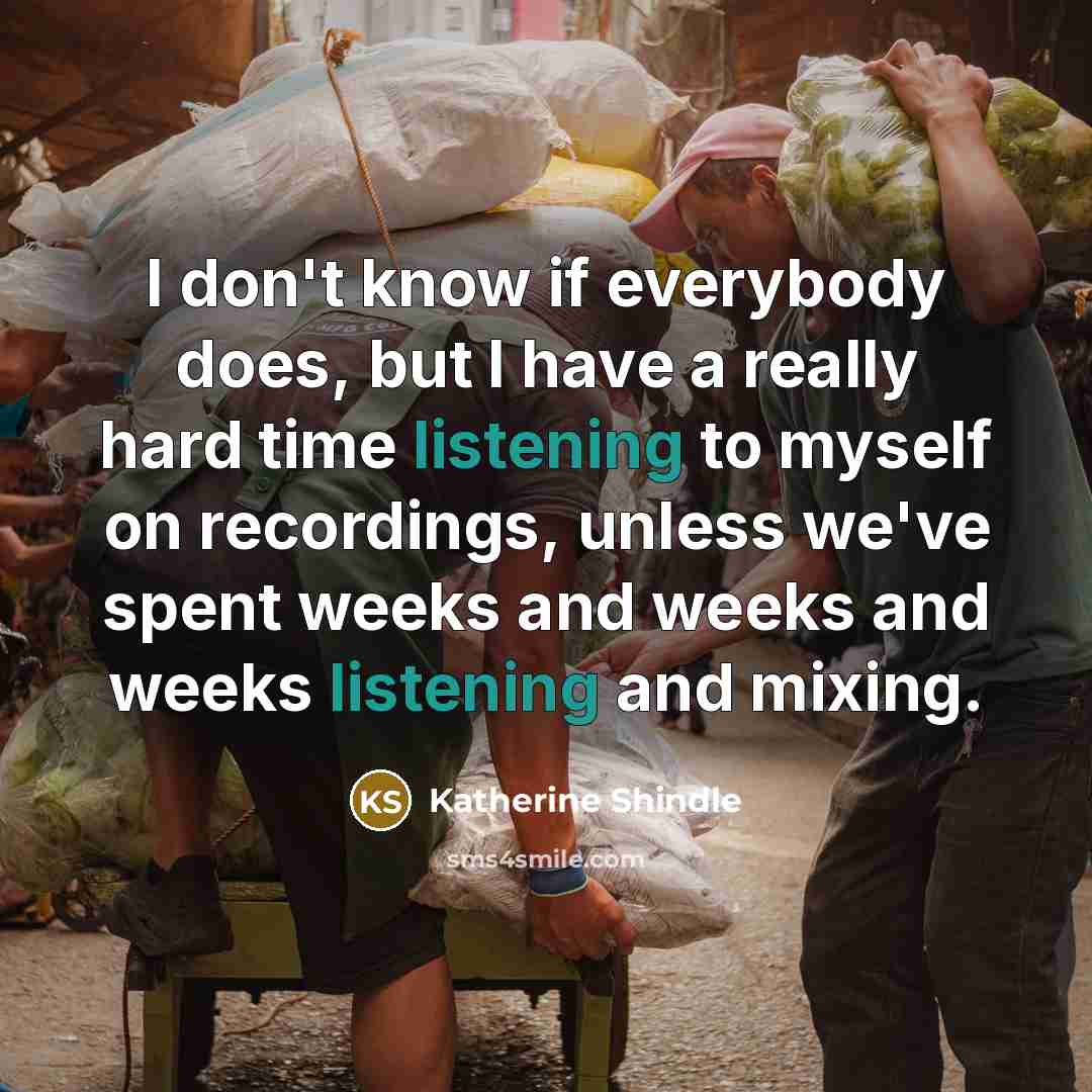 “I don't know if everybody does, but I have a…” quote by Katherine Shindle