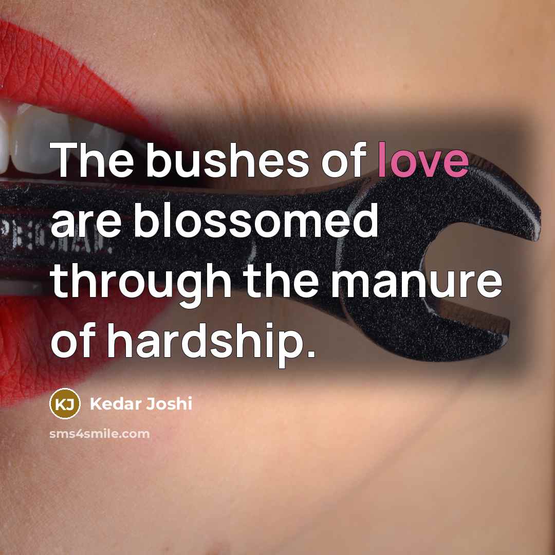 “The bushes of love are blossomed through the manure of…” quote by Kedar Joshi