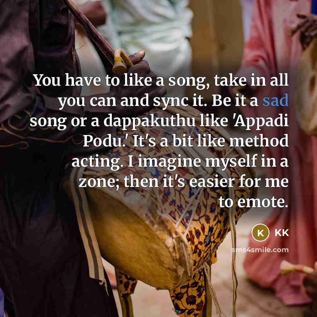 “You have to like a song, take in all you…” quote by KK