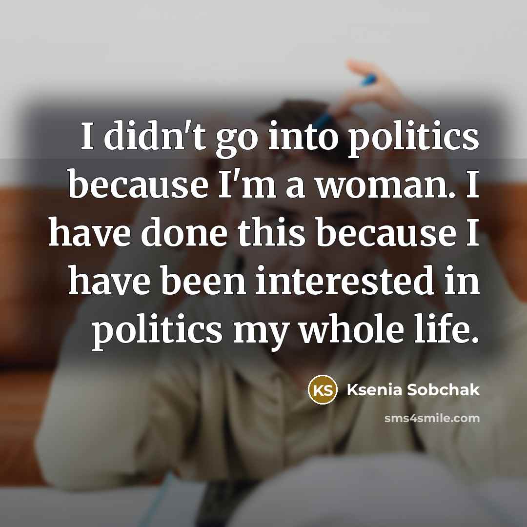 “I didn't go into politics because I'm a woman. I…” quote by Ksenia Sobchak