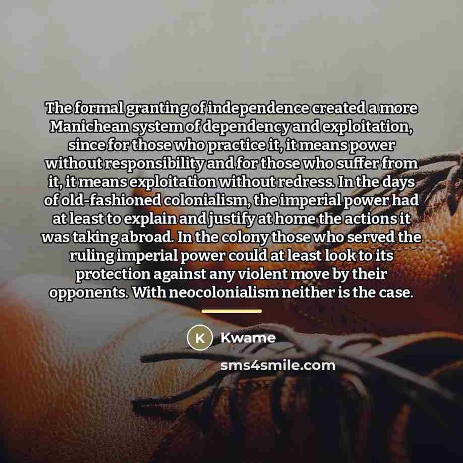 “The formal granting of independence created a more Manichean system…” quote by Kwame