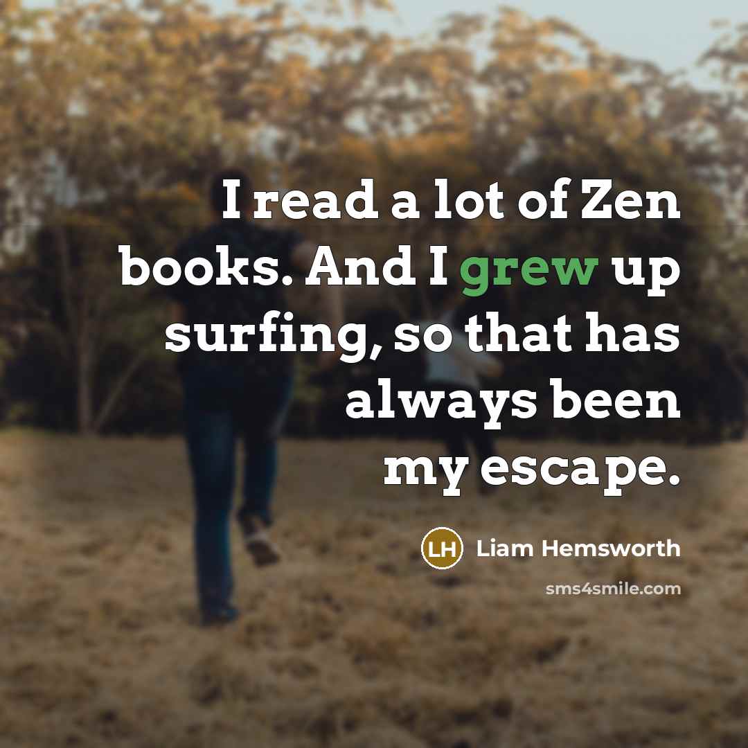 “I read a lot of Zen books. And I grew…” quote by Liam Hemsworth