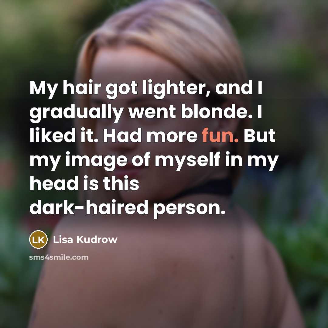“My hair got lighter, and I gradually went blonde. I…” quote by Lisa Kudrow