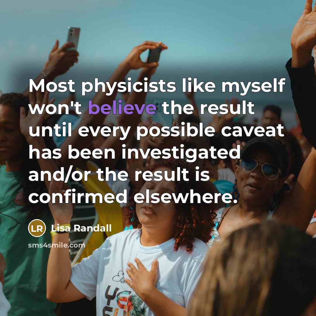 “Most physicists like myself won't believe the result until every…” quote by Lisa Randall