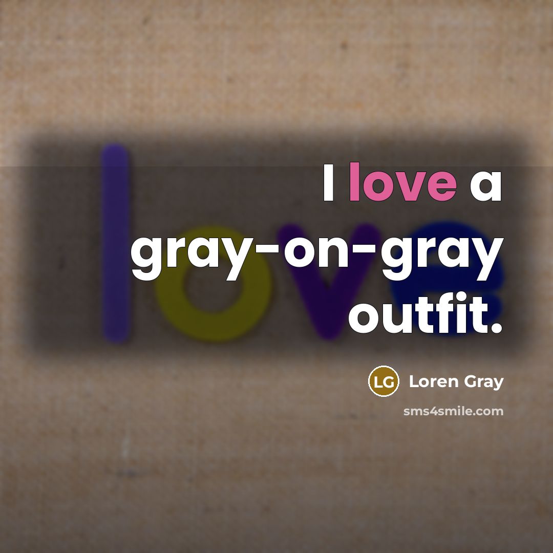“I love a gray-on-gray outfit.” quote by Loren Gray