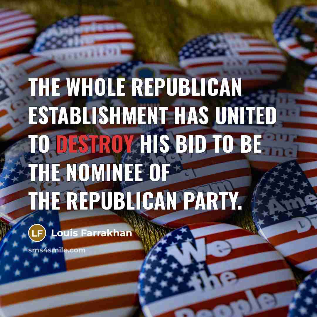 “The whole Republican establishment has united to destroy his bid…” quote by Louis Farrakhan