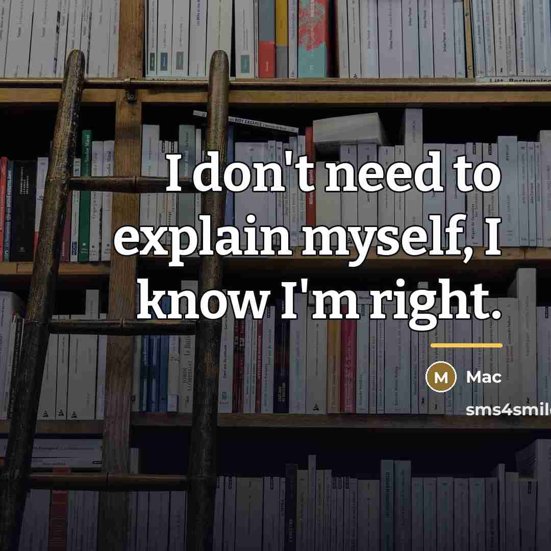 “I don't need to explain myself, I know I'm right.…” quote by Mac