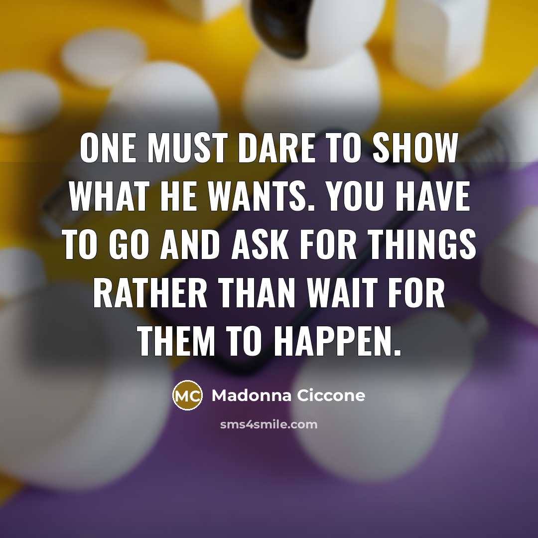 “One must dare to show what he wants. You have…” quote by Madonna Ciccone