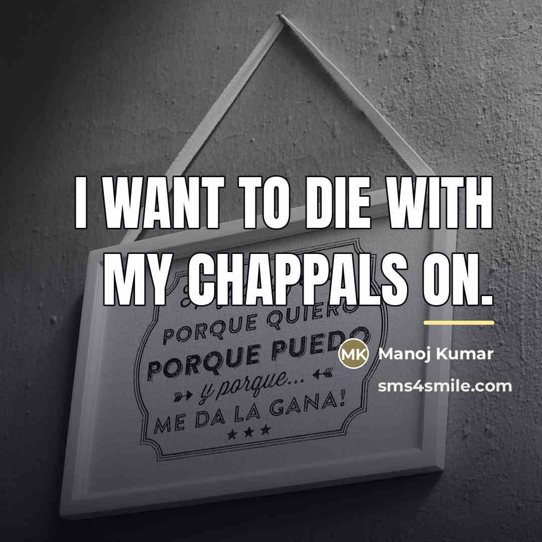 “I want to die with my chappals on.…” quote by Manoj Kumar