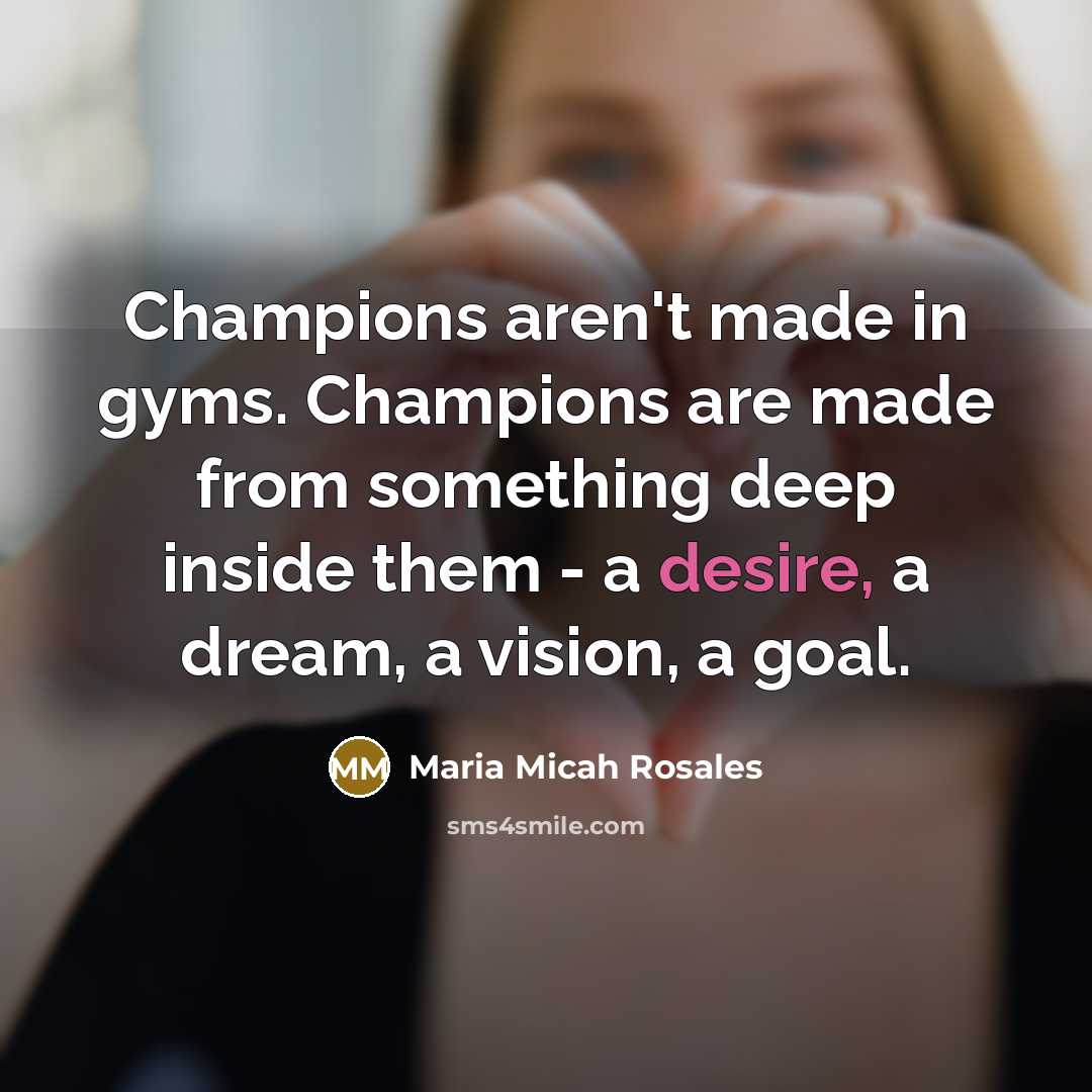 “Champions aren't made in gyms. Champions are made from something…” quote by Maria Micah Rosales