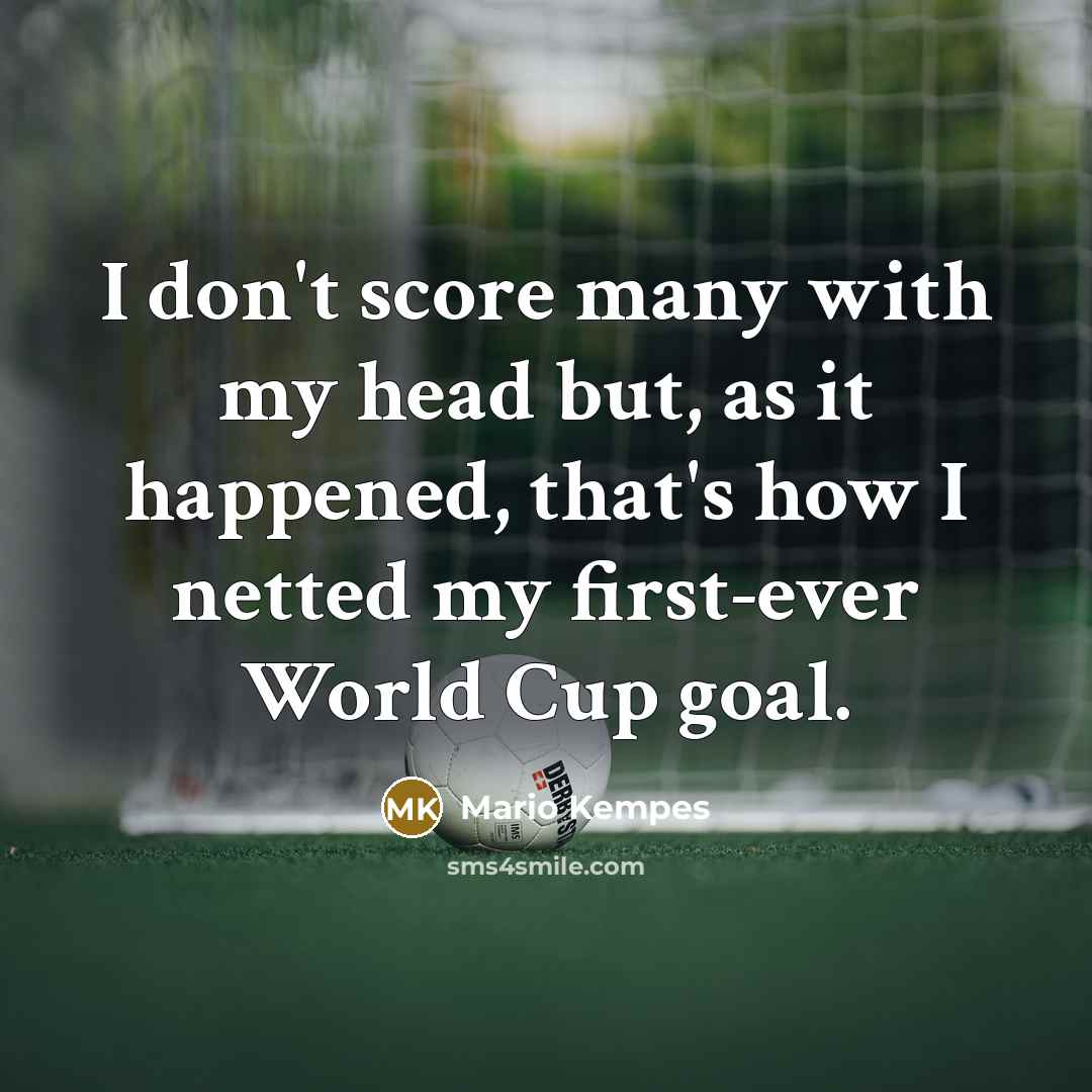 “I don't score many with my head but, as it happened, that's how I netted my first-ever World Cup goal.” quote by Mario Kempes