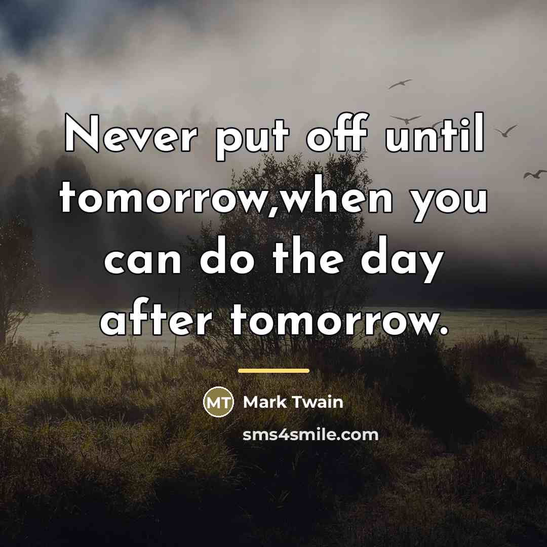 “Never put off until tomorrow,when you can do the day…” quote by Mark Twain
