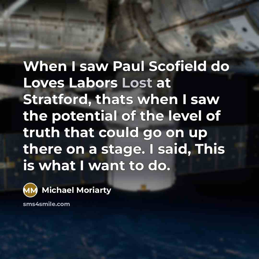 “When I saw Paul Scofield do Loves Labors Lost at…” quote by Michael Moriarty