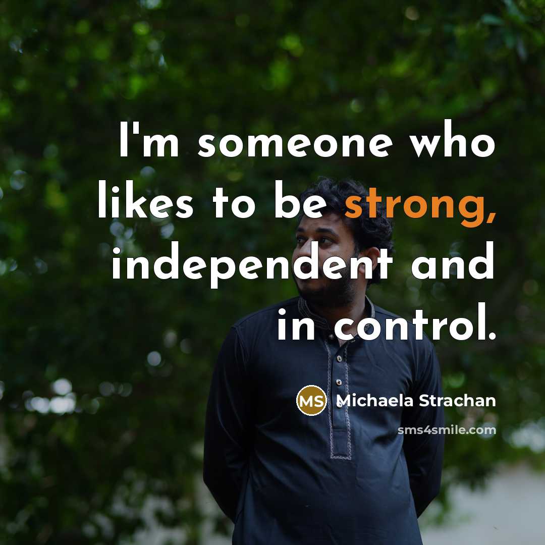 “I'm someone who likes to be strong, independent and in…” quote by Michaela Strachan