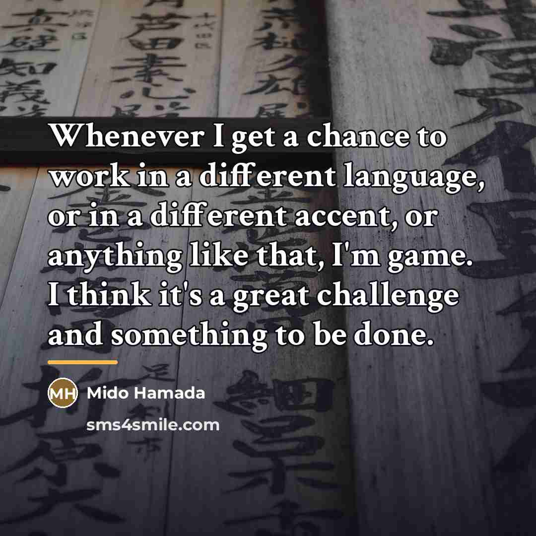 “Whenever I get a chance to work in a different…” quote by Mido Hamada