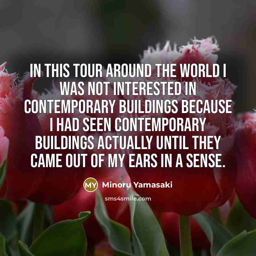 “In this tour around the world I was not interested…” quote by Minoru Yamasaki