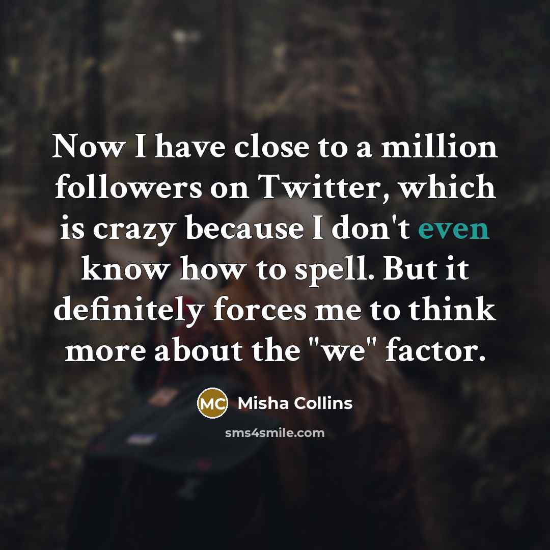“Now I have close to a million followers on Twitter,…” quote by Misha Collins