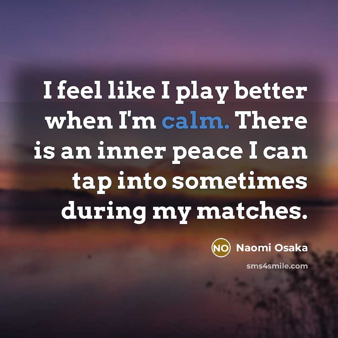 “I feel like I play better when I'm calm. There…” quote by Naomi Osaka