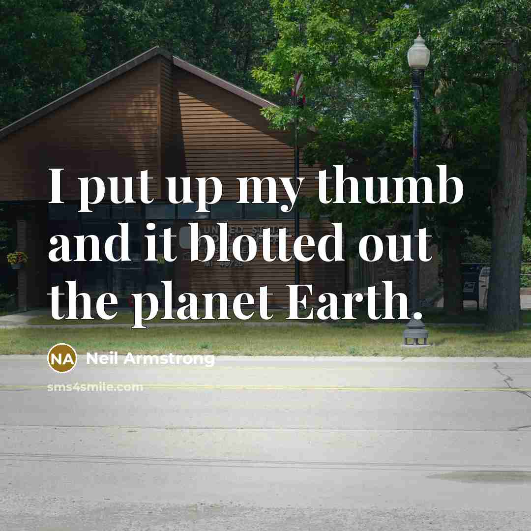 “I put up my thumb and it blotted out the…” quote by Neil Armstrong
