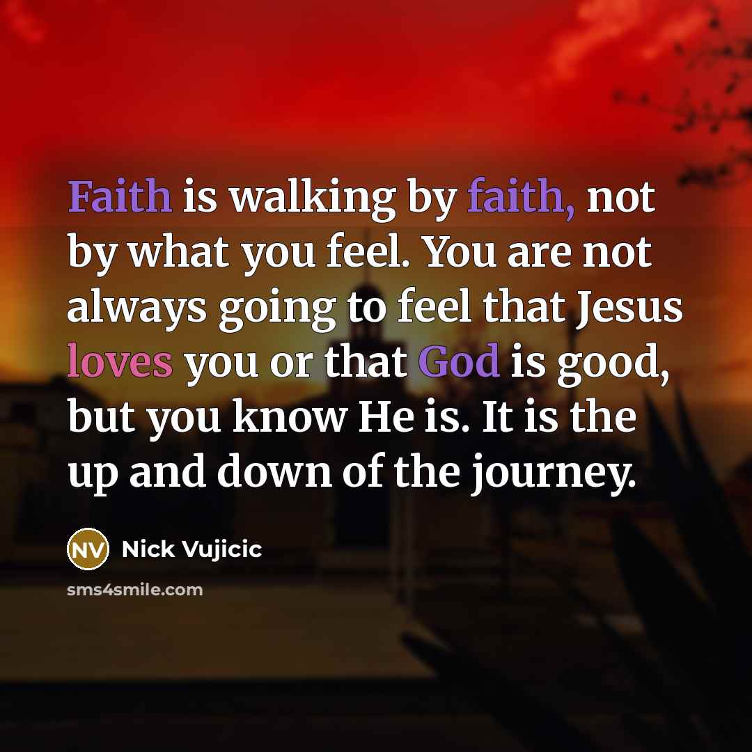 “Faith is walking by faith, not by what you feel.…” quote by Nick Vujicic