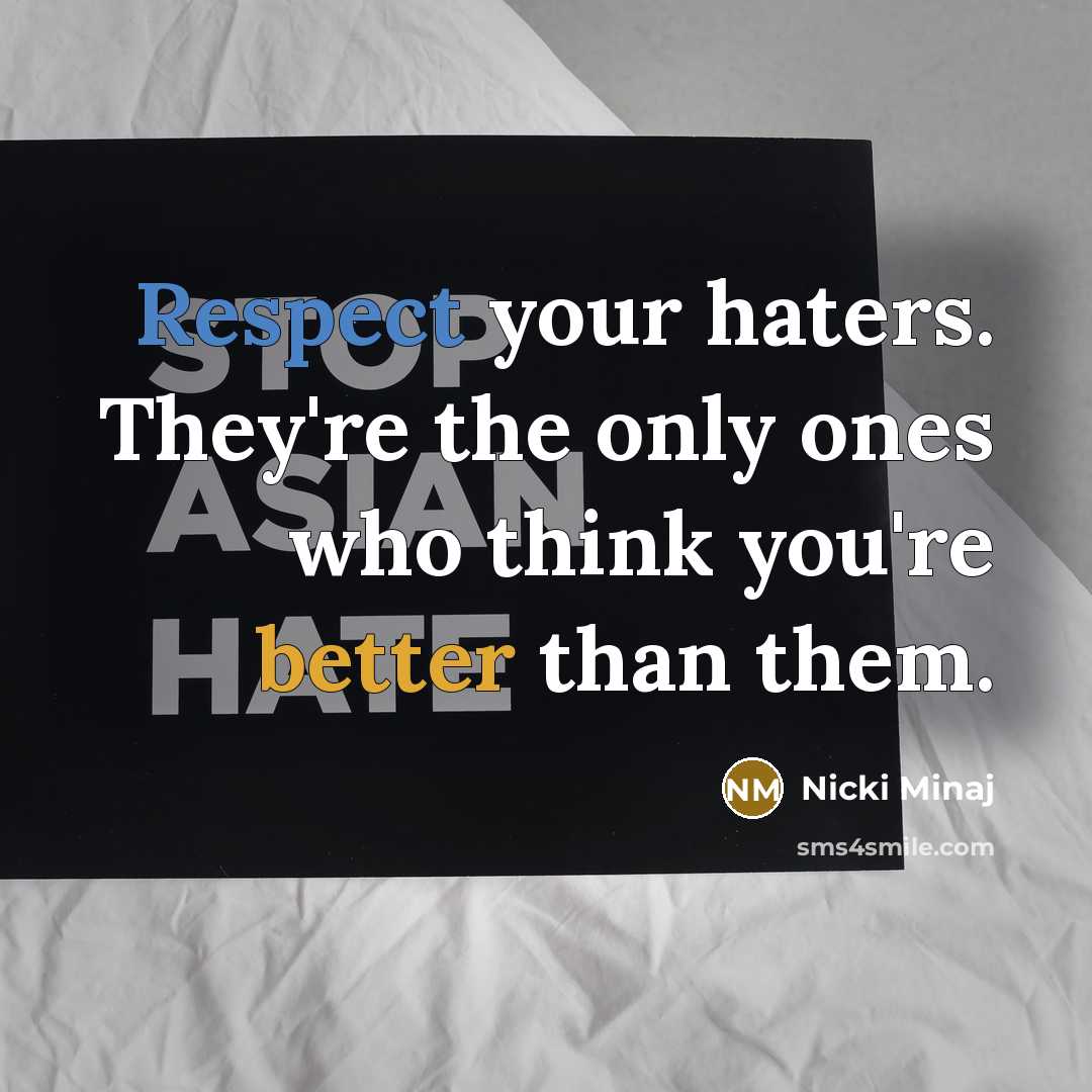 “Respect your haters. They're the only ones who think you're better than them.” quote by Nicki Minaj