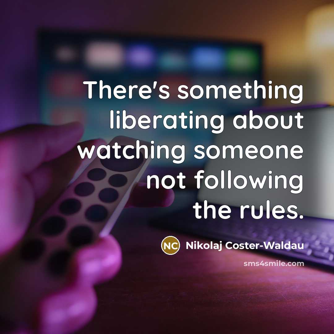 “There's something liberating about watching someone not following the rules.…” quote by Nikolaj Coster-Waldau