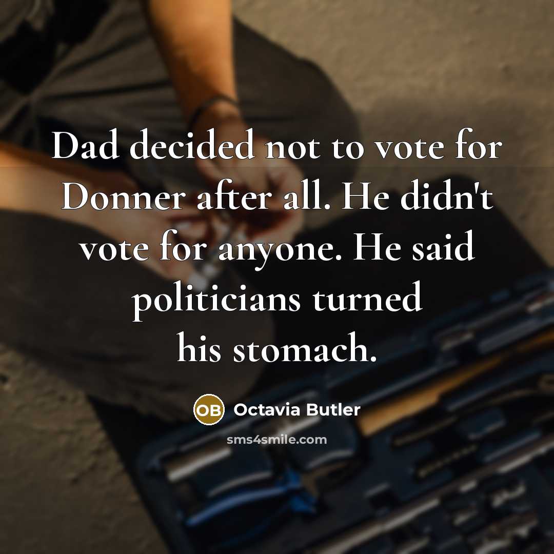 “Dad decided not to vote for Donner after all. He…” quote by Octavia Butler