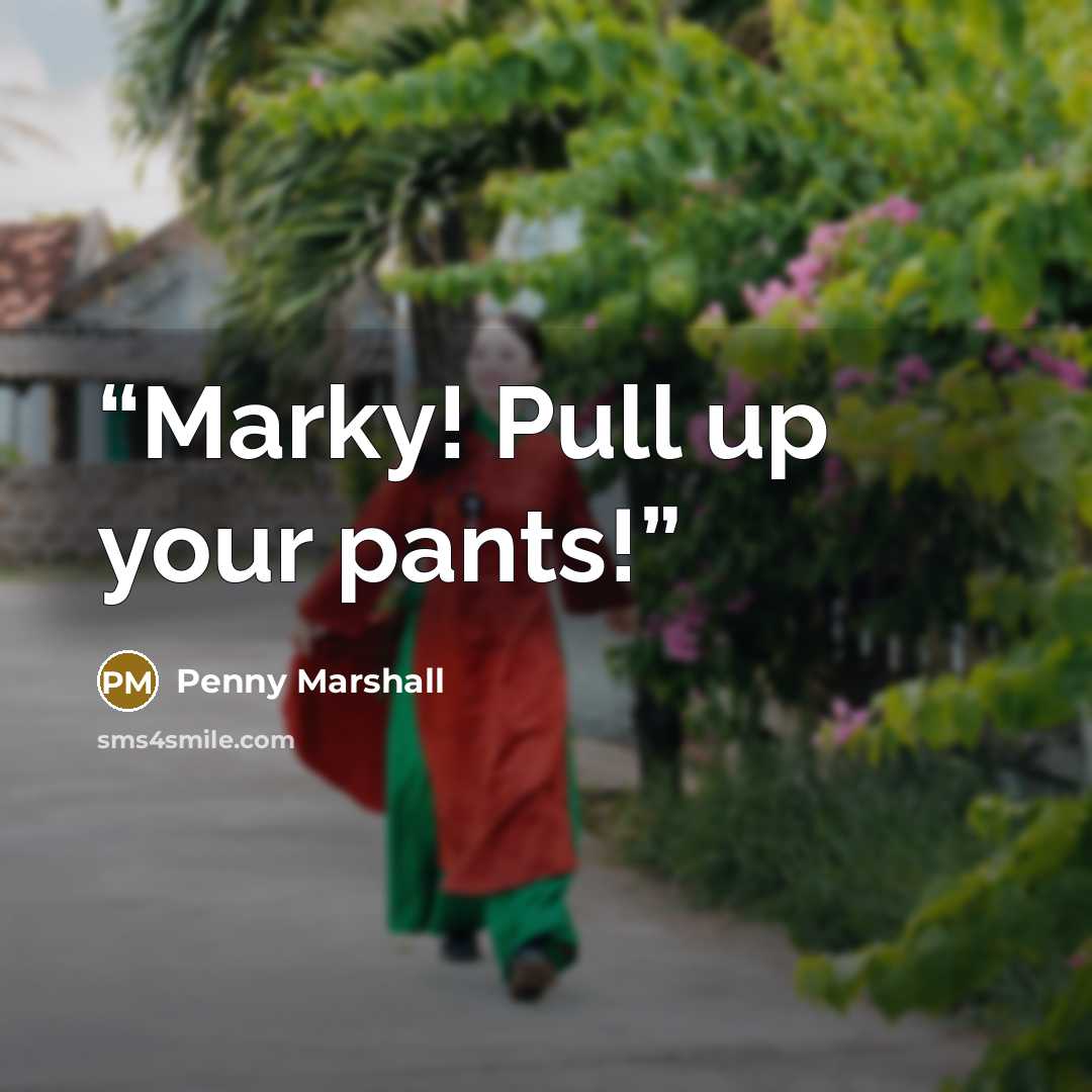 “Marky! Pull up your pants!” quote by Penny Marshall