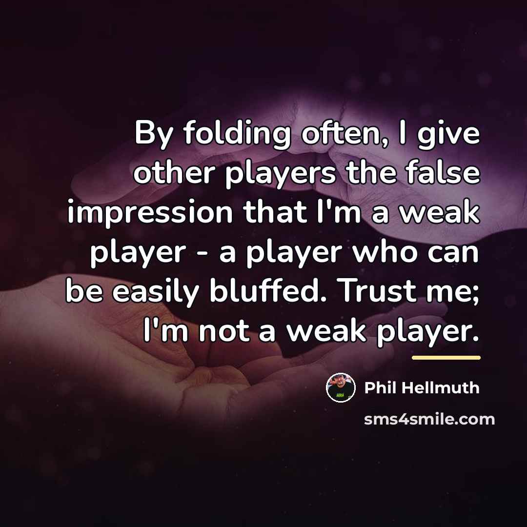 “By folding often, I give other players the false impression…” quote by Phil Hellmuth