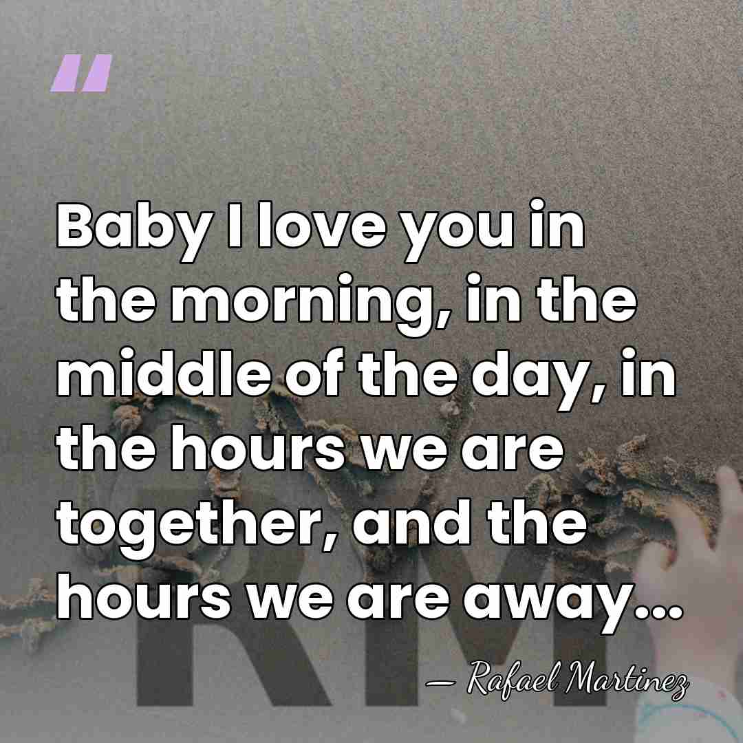 Baby I love you in the morning, in the middle of the&hellip; - Rafael Martinez