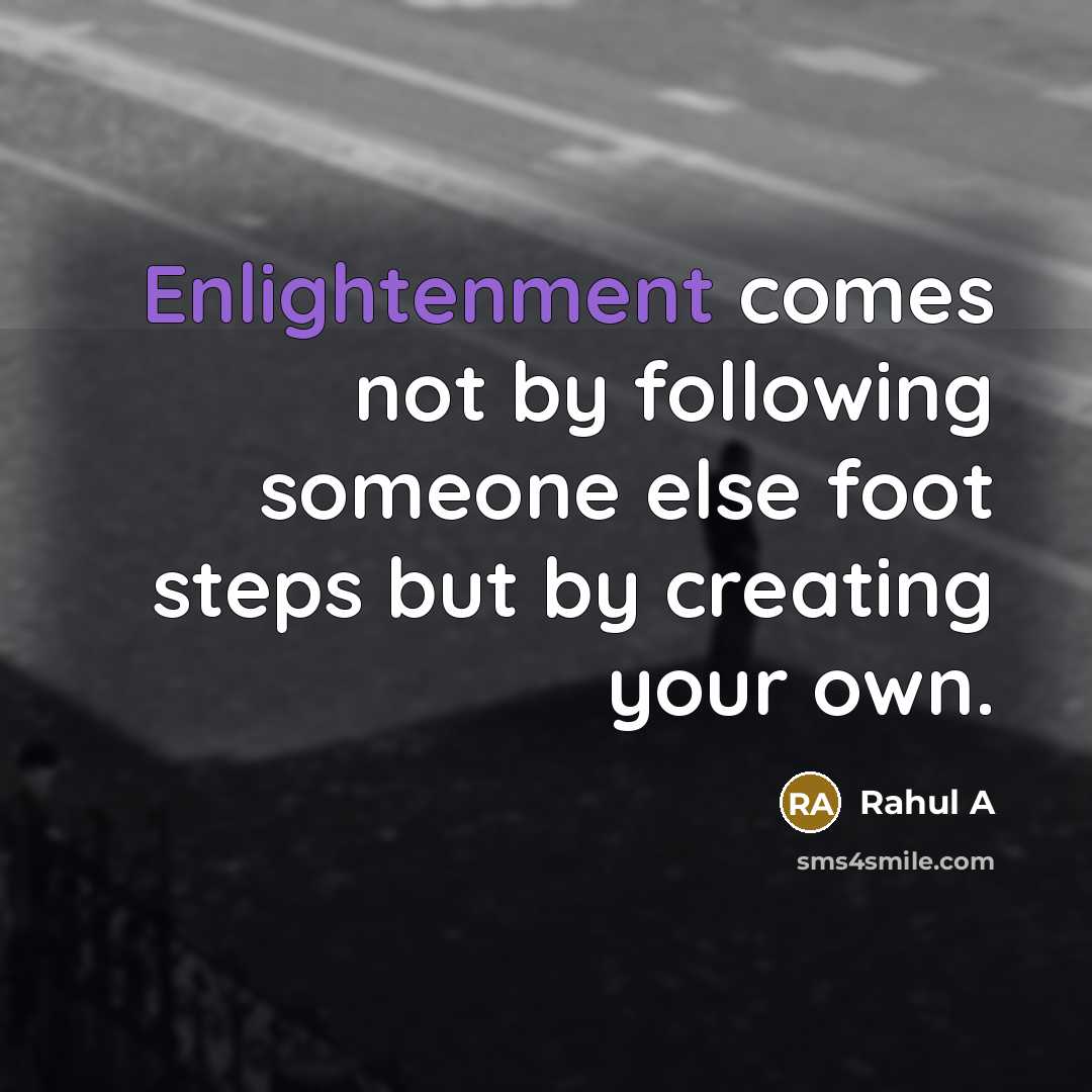 “Enlightenment comes not by following someone else foot steps but…” quote by Rahul A