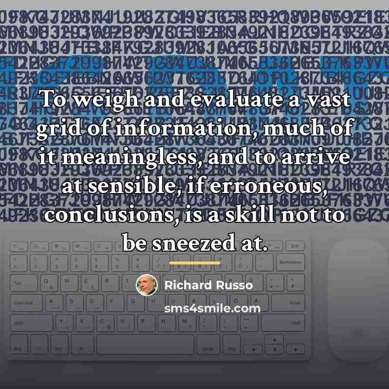 “To weigh and evaluate a vast grid of information, much…” quote by Richard Russo