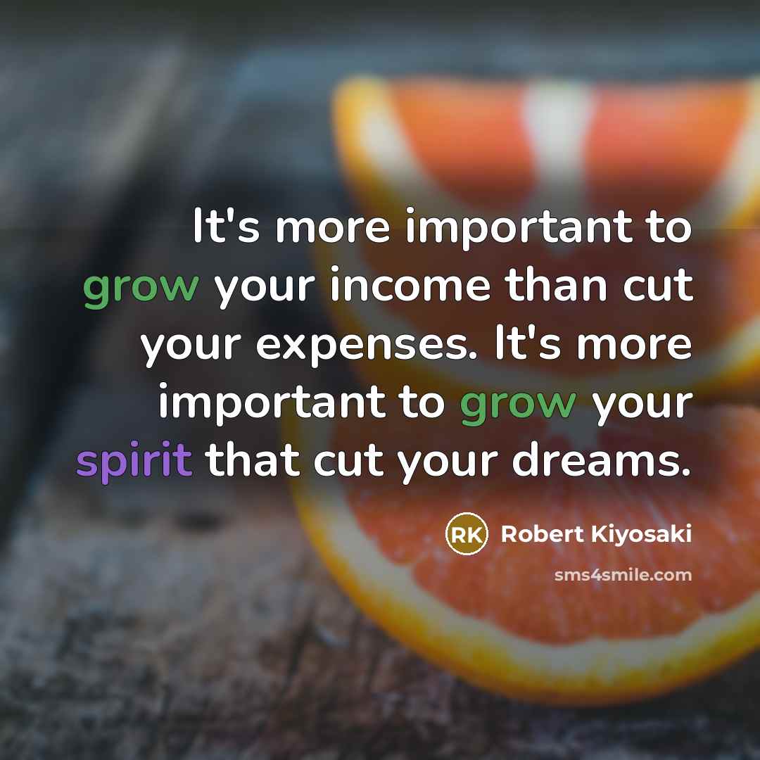 “It's more important to grow your income than cut your…” quote by Robert Kiyosaki