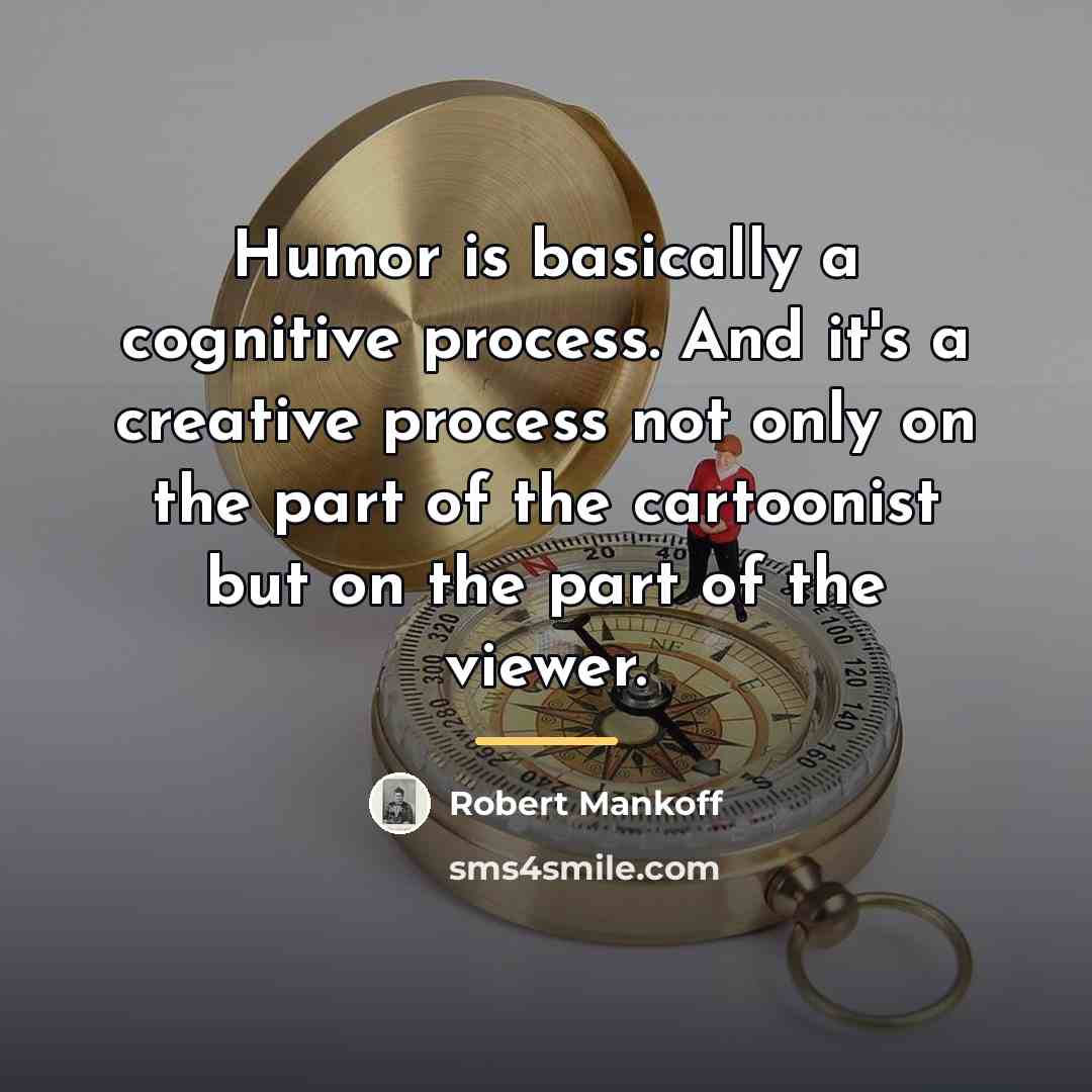 “Humor is basically a cognitive process. And it's a creative…” quote by Robert Mankoff