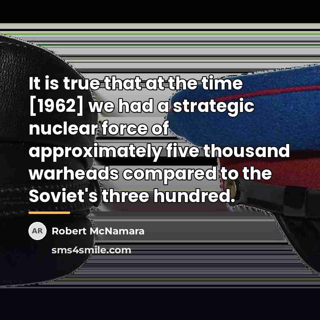 “It is true that at the time [1962] we had…” quote by Robert McNamara