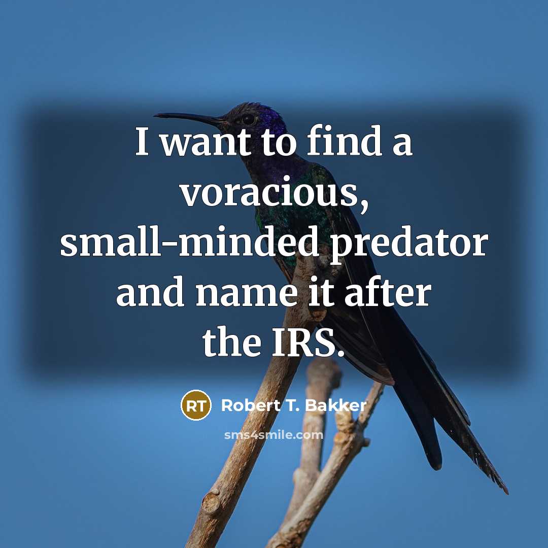 “I want to find a voracious, small-minded predator and name…” quote by Robert T. Bakker
