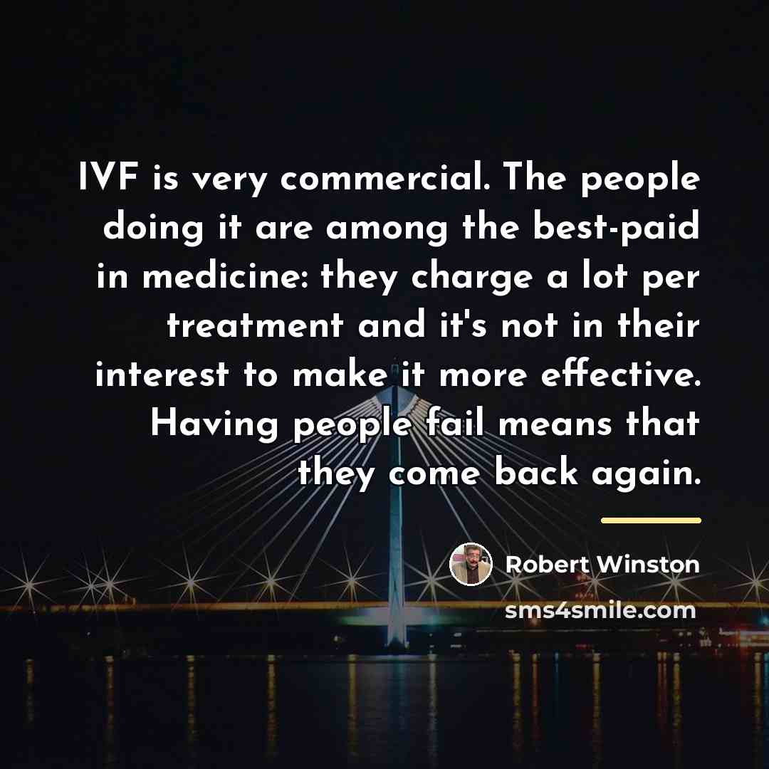 “IVF is very commercial. The people doing it are among…” quote by Robert Winston