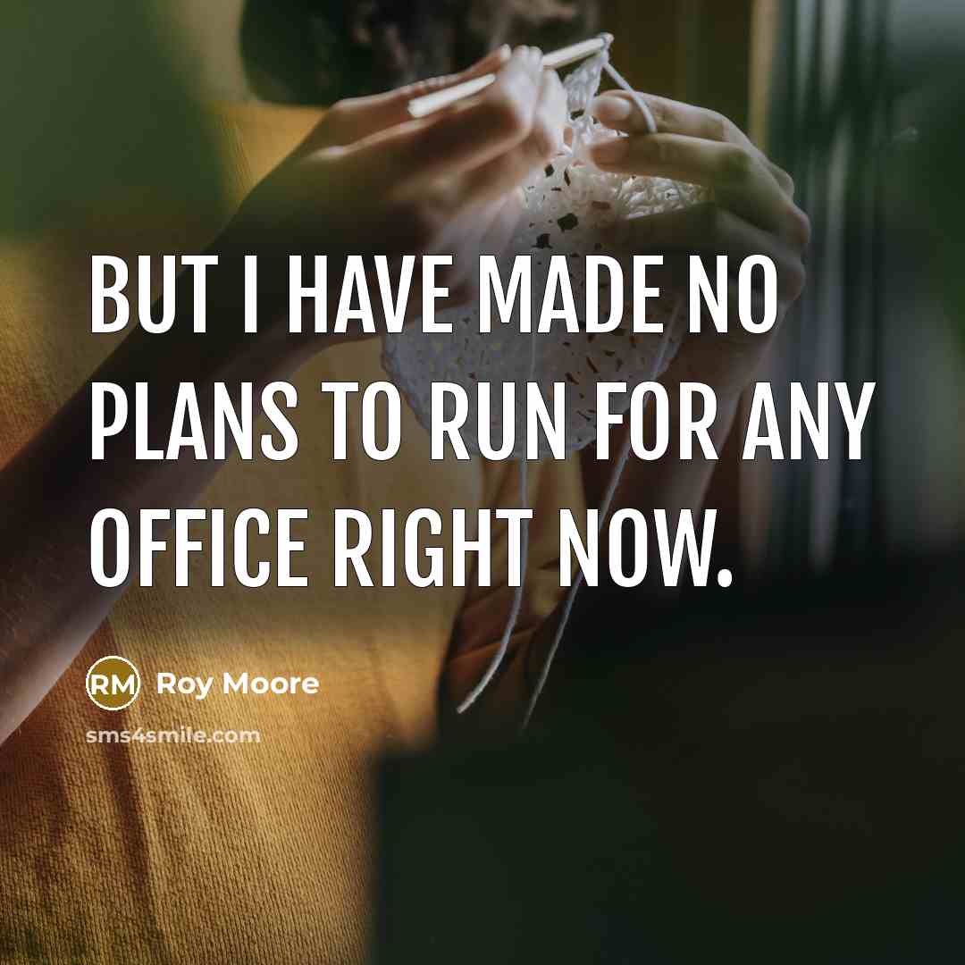 “But I have made no plans to run for any…” quote by Roy Moore